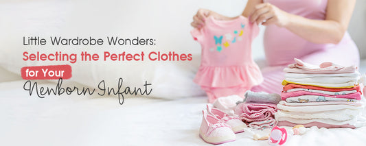 Little Wardrobe Wonders: Selecting the Perfect Clothes for Your Newborn Infant.